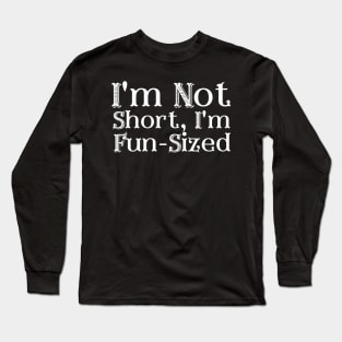 I'm Not Short, I'm Fun-Sized Long Sleeve T-Shirt